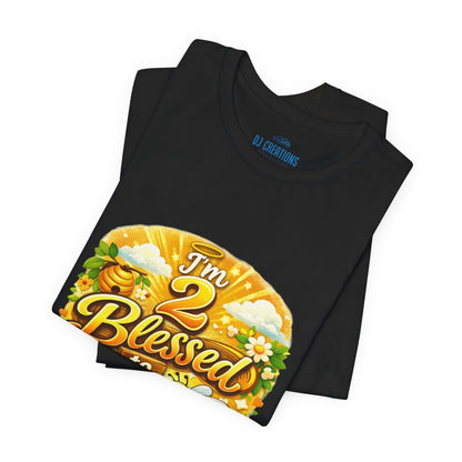 I'm 2 Blessed to be Stressed T‑Shirt
