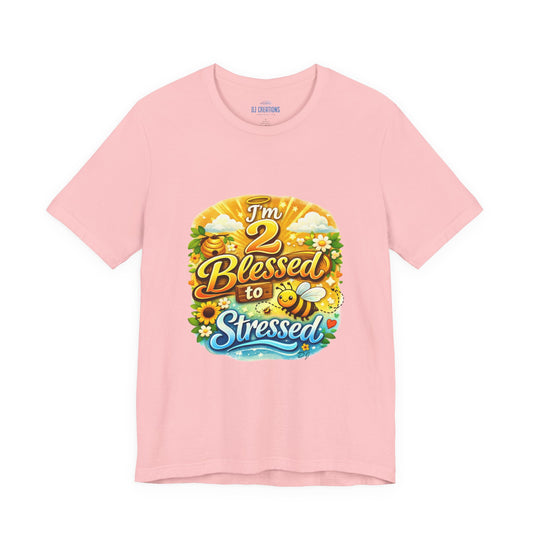 I'm 2 Blessed to be Stressed T‑Shirt